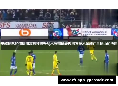 英超球队如何运用高科技提升战术与球员表现探索技术革新在足球中的应用