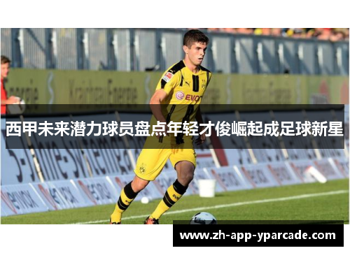 西甲未来潜力球员盘点年轻才俊崛起成足球新星